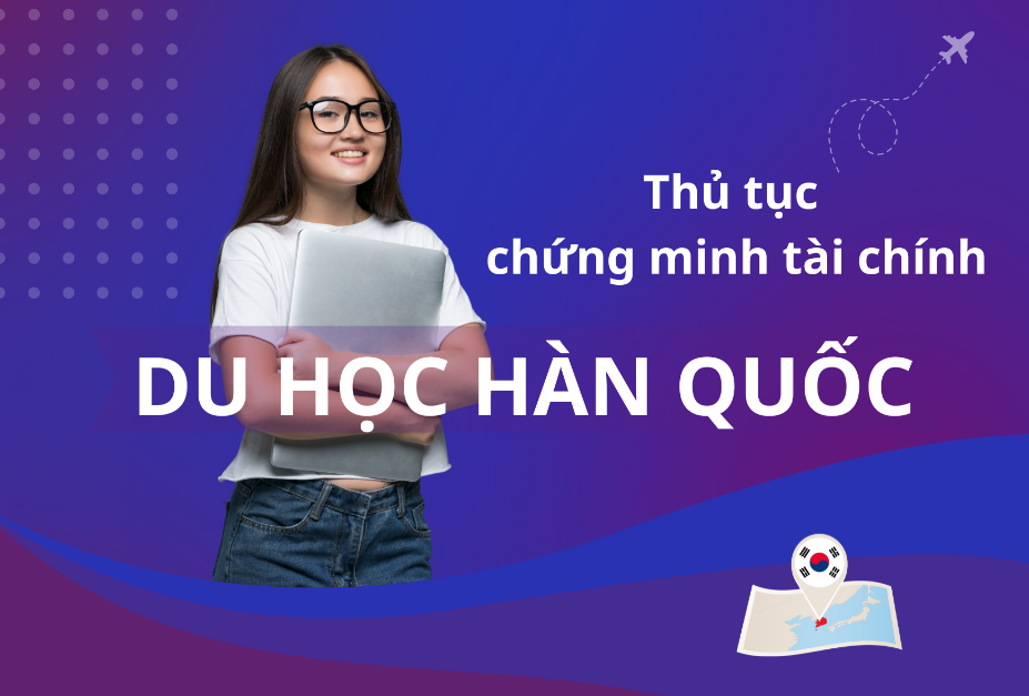 Thủ Tục Chứng Minh Tài Chính Khi Du Học Hàn Quốc