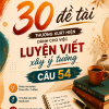 30 ĐỀ TÀI THƯỜNG XUẤT HIỆN DÀNH CHO VIỆC LUYỆN VIẾT XÂY Ý TƯỞNG CÂU 54